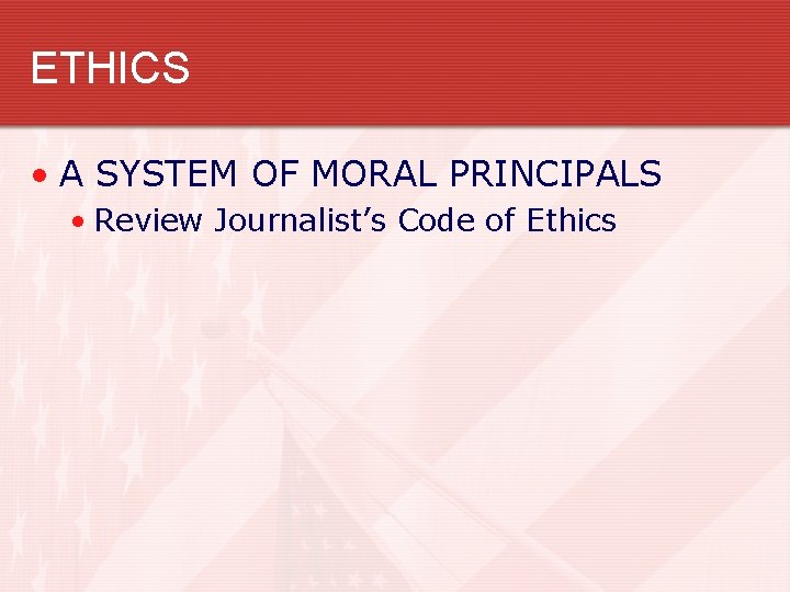 ETHICS • A SYSTEM OF MORAL PRINCIPALS • Review Journalist’s Code of Ethics 