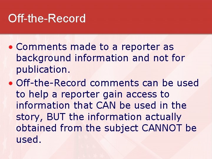 Off-the-Record • Comments made to a reporter as background information and not for publication.
