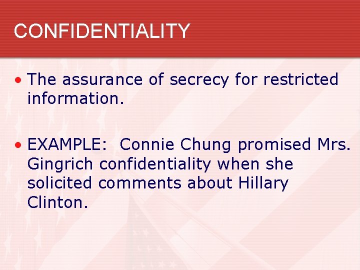 CONFIDENTIALITY • The assurance of secrecy for restricted information. • EXAMPLE: Connie Chung promised
