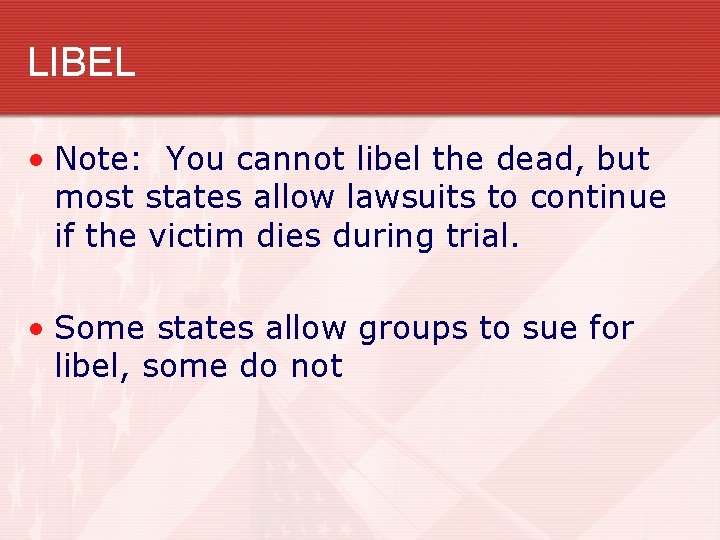 LIBEL • Note: You cannot libel the dead, but most states allow lawsuits to