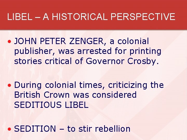 LIBEL – A HISTORICAL PERSPECTIVE • JOHN PETER ZENGER, a colonial publisher, was arrested