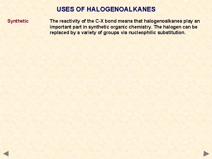 USES OF HALOGENOALKANES Synthetic The reactivity of the C-X bond means that halogenoalkanes play