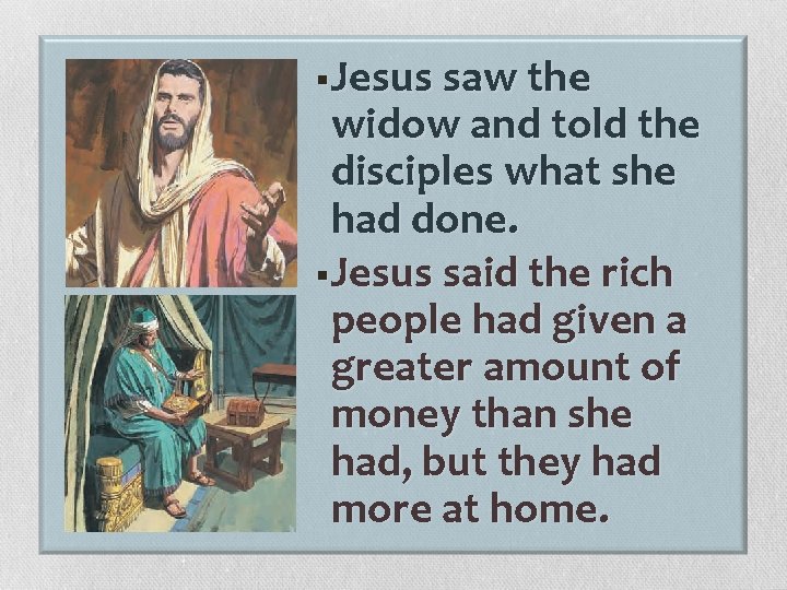 §Jesus saw the widow and told the disciples what she had done. §Jesus said