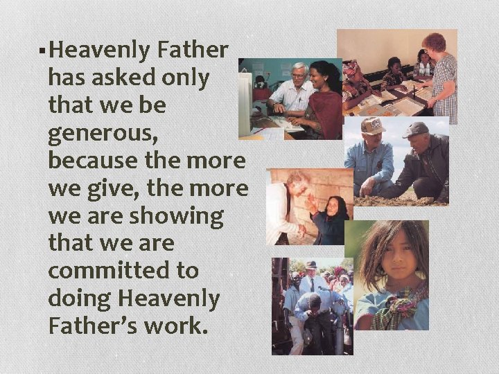 § Heavenly Father has asked only that we be generous, because the more we