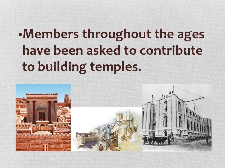 §Members throughout the ages have been asked to contribute to building temples. 