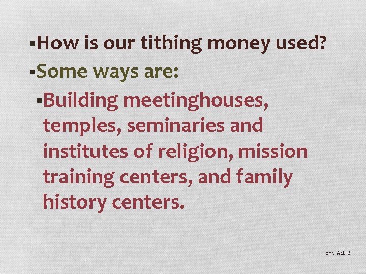 §How is our tithing money used? §Some ways are: §Building meetinghouses, temples, seminaries and