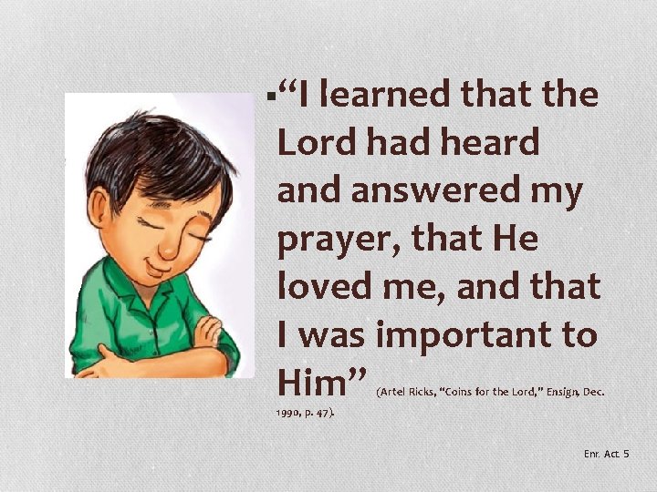 §“I learned that the Lord had heard answered my prayer, that He loved me,