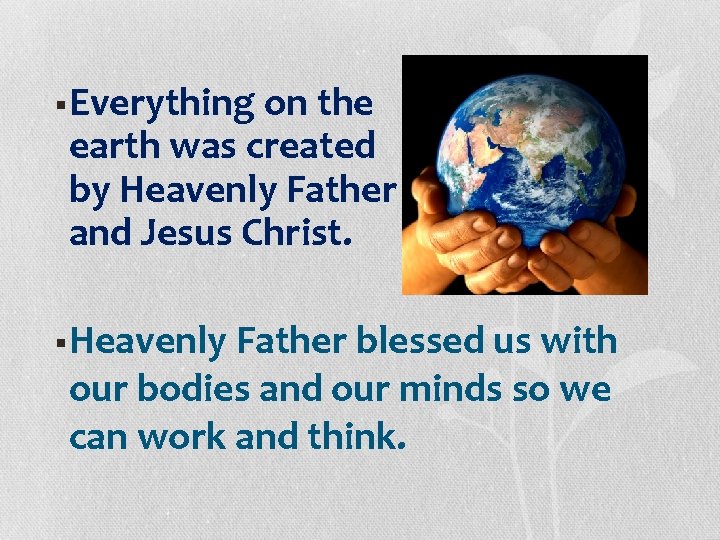 §Everything on the earth was created by Heavenly Father and Jesus Christ. §Heavenly Father