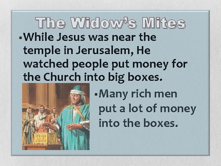 The Widow’s Mites §While Jesus was near the temple in Jerusalem, He watched people