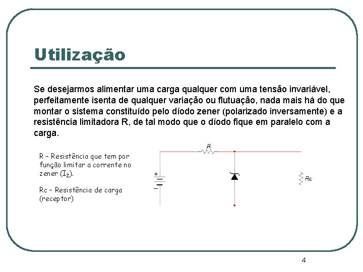 Utilização Se desejarmos alimentar uma carga qualquer com uma tensão invariável, perfeitamente isenta de Utilização Se desejarmos alimentar uma carga qualquer com uma tensão invariável, perfeitamente isenta de