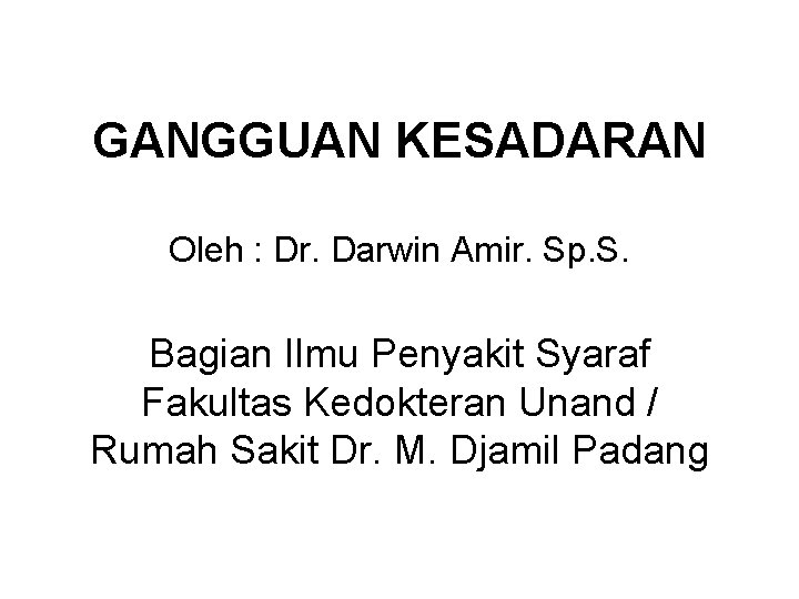 GANGGUAN KESADARAN Oleh : Dr. Darwin Amir. Sp. S. Bagian Ilmu Penyakit Syaraf Fakultas