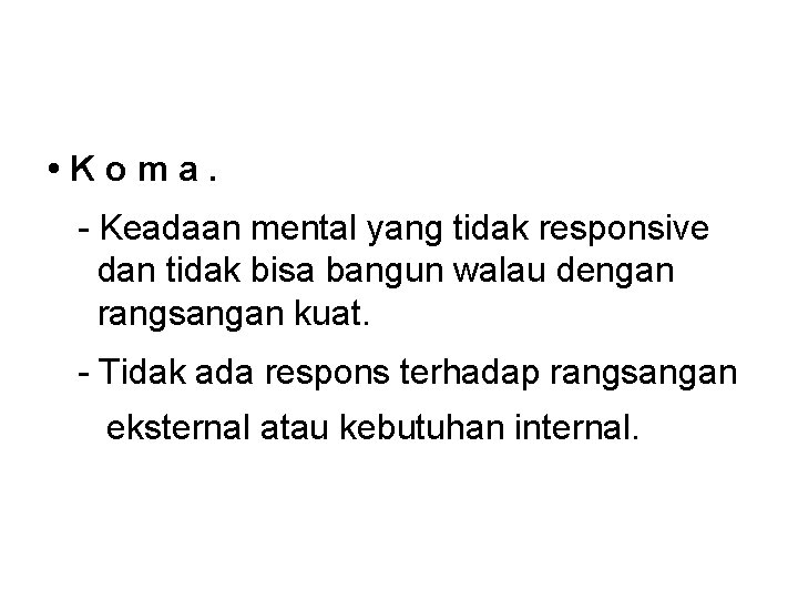  • Koma. - Keadaan mental yang tidak responsive dan tidak bisa bangun walau