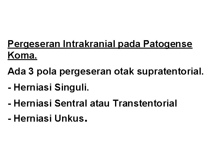 Pergeseran Intrakranial pada Patogense Koma. Ada 3 pola pergeseran otak supratentorial. - Herniasi Singuli.