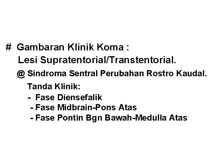 # Gambaran Klinik Koma : Lesi Supratentorial/Transtentorial. @ Sindroma Sentral Perubahan Rostro Kaudal. Tanda