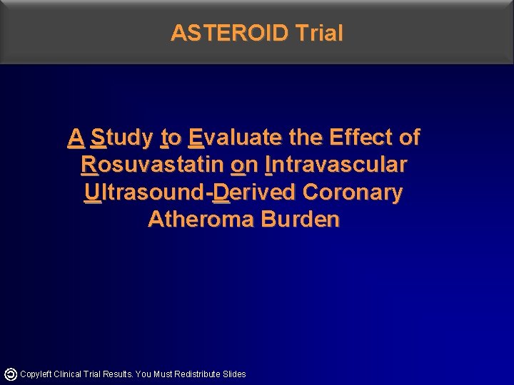 ASTEROID Trial A Study to Evaluate the Effect of Rosuvastatin on Intravascular Ultrasound-Derived Coronary ASTEROID Trial A Study to Evaluate the Effect of Rosuvastatin on Intravascular Ultrasound-Derived Coronary