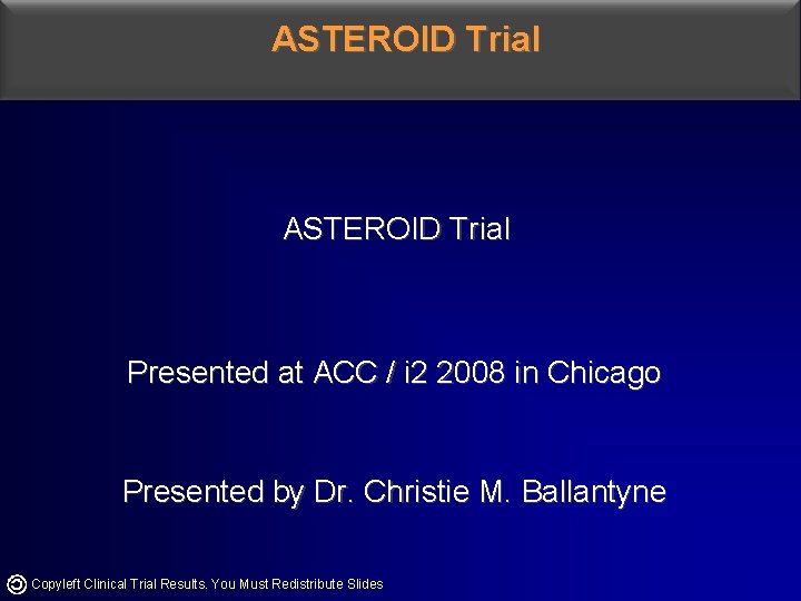 ASTEROID Trial Presented at ACC / i 2 2008 in Chicago Presented by Dr. ASTEROID Trial Presented at ACC / i 2 2008 in Chicago Presented by Dr.