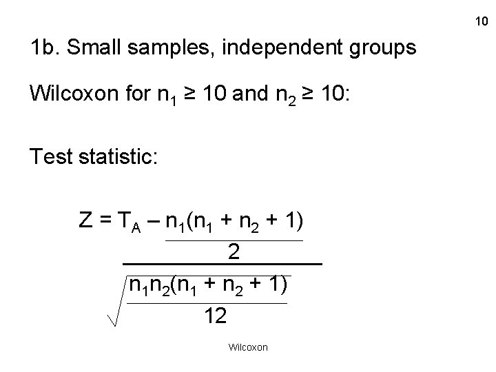10 1 b. Small samples, independent groups Wilcoxon for n 1 ≥ 10 and