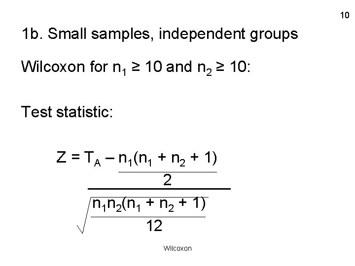 10 1 b. Small samples, independent groups Wilcoxon for n 1 ≥ 10 and