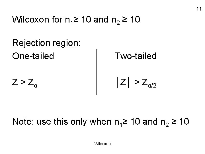 11 Wilcoxon for n 1≥ 10 and n 2 ≥ 10 Rejection region: One-tailed