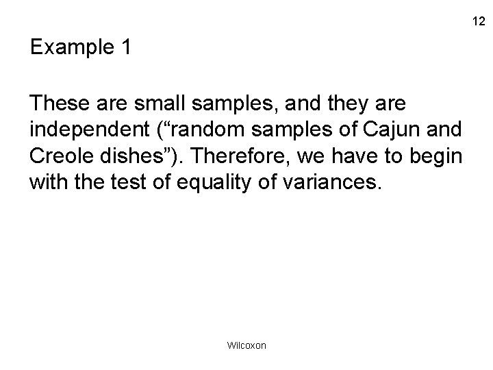 12 Example 1 These are small samples, and they are independent (“random samples of