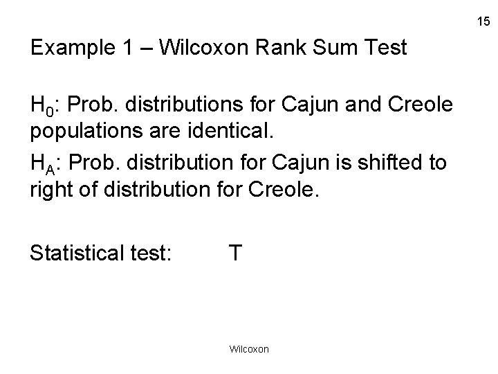 15 Example 1 – Wilcoxon Rank Sum Test H 0: Prob. distributions for Cajun