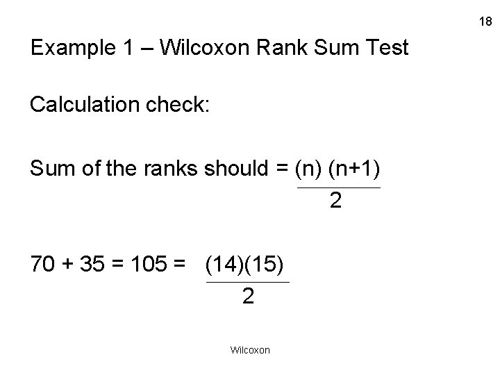 18 Example 1 – Wilcoxon Rank Sum Test Calculation check: Sum of the ranks