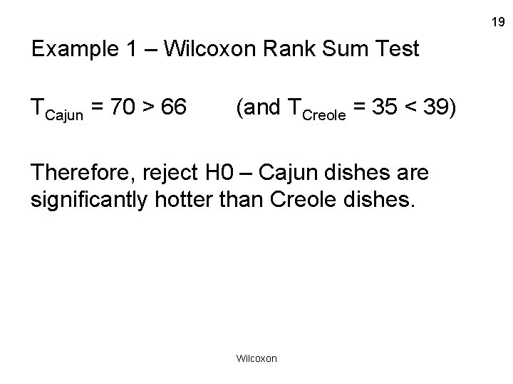 19 Example 1 – Wilcoxon Rank Sum Test TCajun = 70 > 66 (and