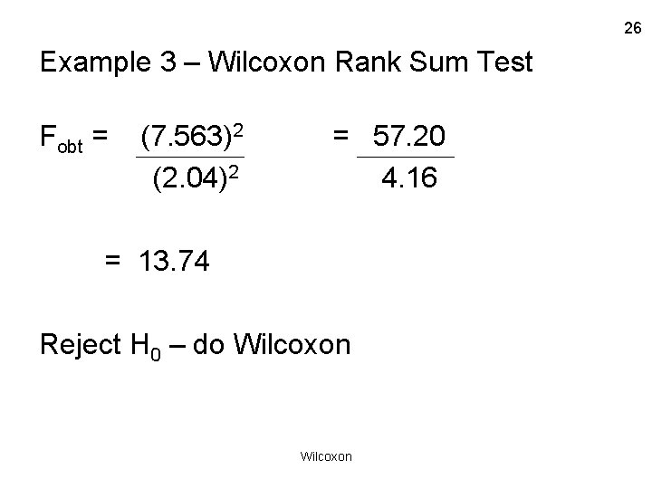 26 Example 3 – Wilcoxon Rank Sum Test Fobt = (7. 563)2 (2. 04)2