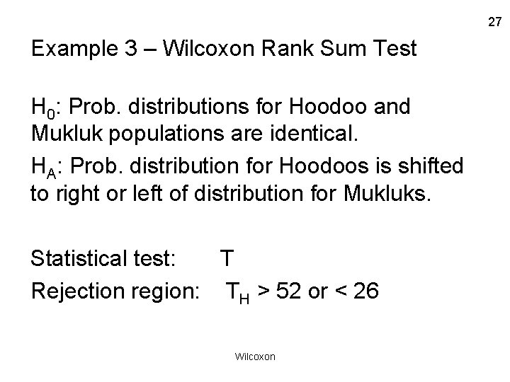 27 Example 3 – Wilcoxon Rank Sum Test H 0: Prob. distributions for Hoodoo