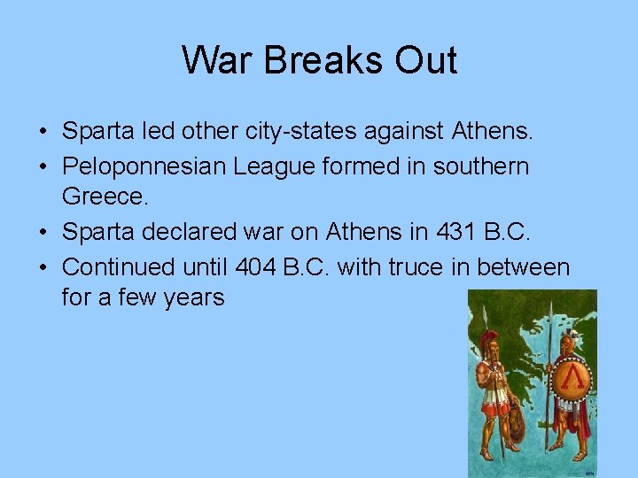 War Breaks Out • Sparta led other city-states against Athens. • Peloponnesian League formed