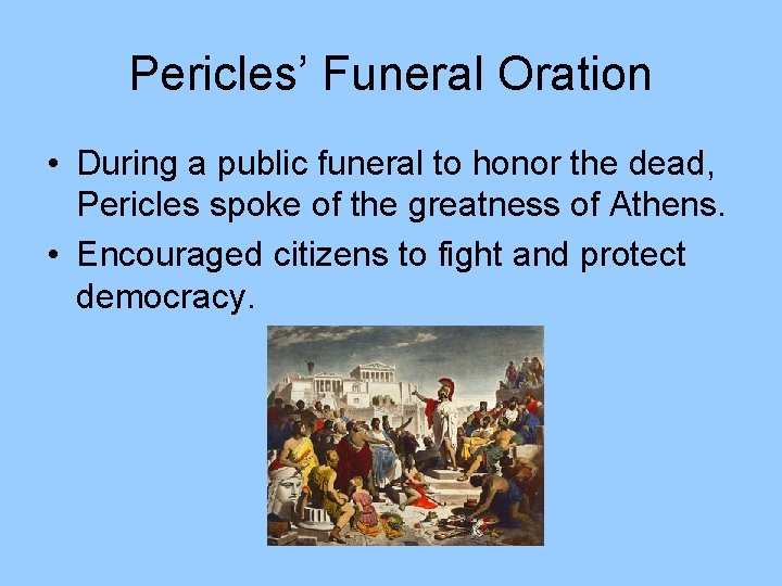 Pericles’ Funeral Oration • During a public funeral to honor the dead, Pericles spoke