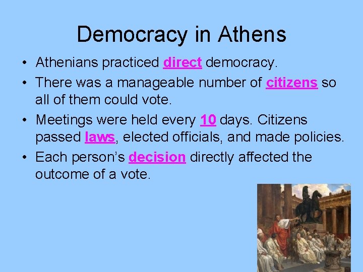 Democracy in Athens • Athenians practiced direct democracy. • There was a manageable number