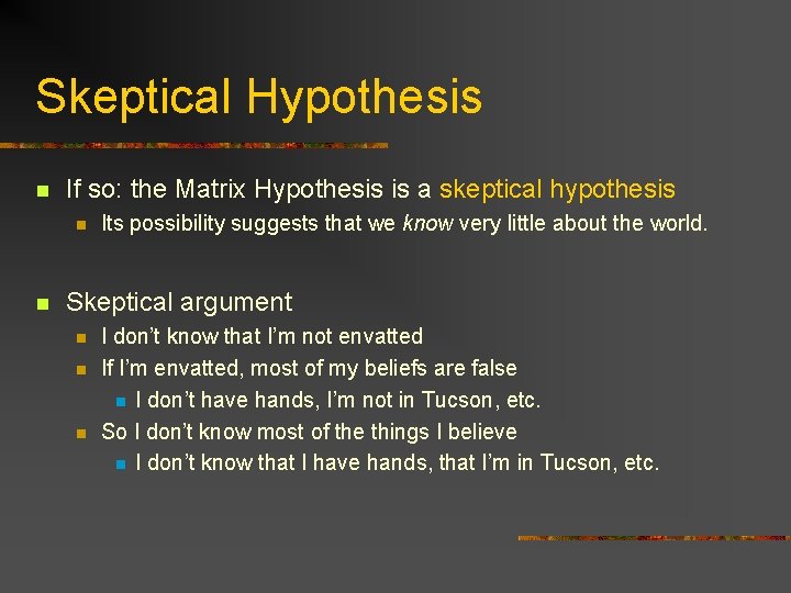 Skeptical Hypothesis n If so: the Matrix Hypothesis is a skeptical hypothesis n n