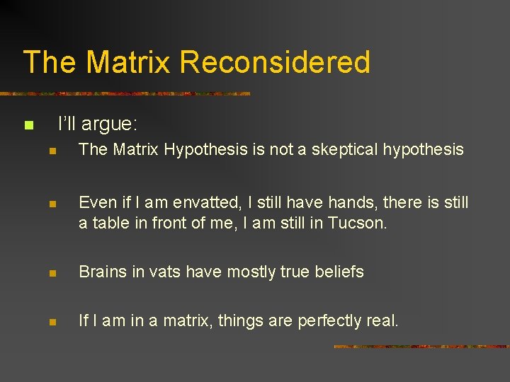 The Matrix Reconsidered n I’ll argue: n The Matrix Hypothesis is not a skeptical