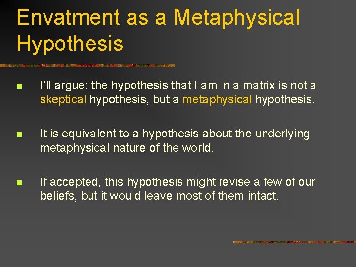 Envatment as a Metaphysical Hypothesis n I’ll argue: the hypothesis that I am in