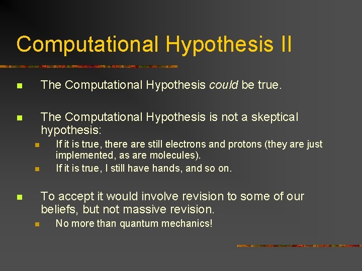 Computational Hypothesis II n The Computational Hypothesis could be true. n The Computational Hypothesis