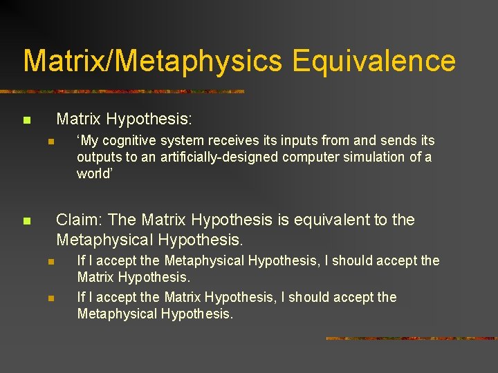 Matrix/Metaphysics Equivalence Matrix Hypothesis: n n ‘My cognitive system receives its inputs from and