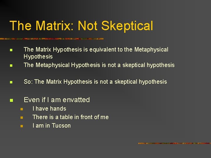 The Matrix: Not Skeptical n The Matrix Hypothesis is equivalent to the Metaphysical Hypothesis