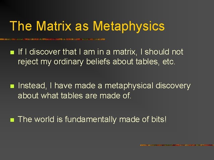 The Matrix as Metaphysics n If I discover that I am in a matrix,