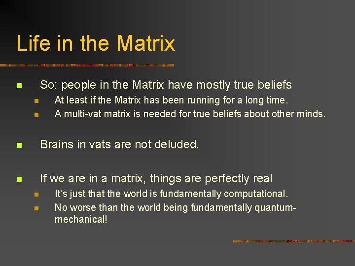 Life in the Matrix So: people in the Matrix have mostly true beliefs n