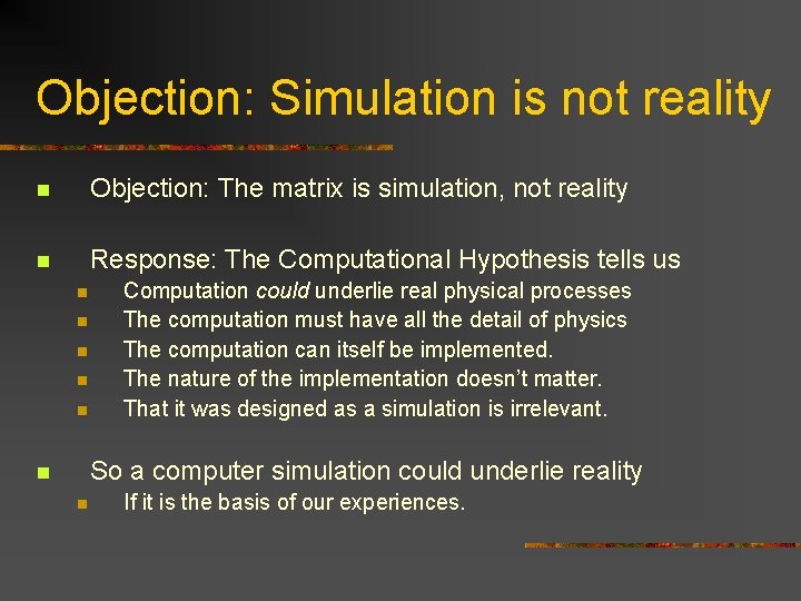 Objection: Simulation is not reality n Objection: The matrix is simulation, not reality n