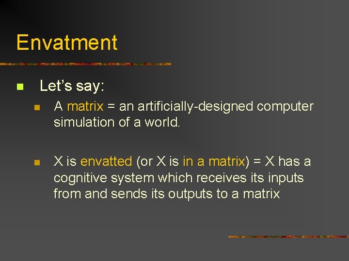 Envatment n Let’s say: n A matrix = an artificially-designed computer simulation of a