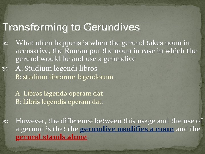 Transforming to Gerundives What often happens is when the gerund takes noun in accusative,