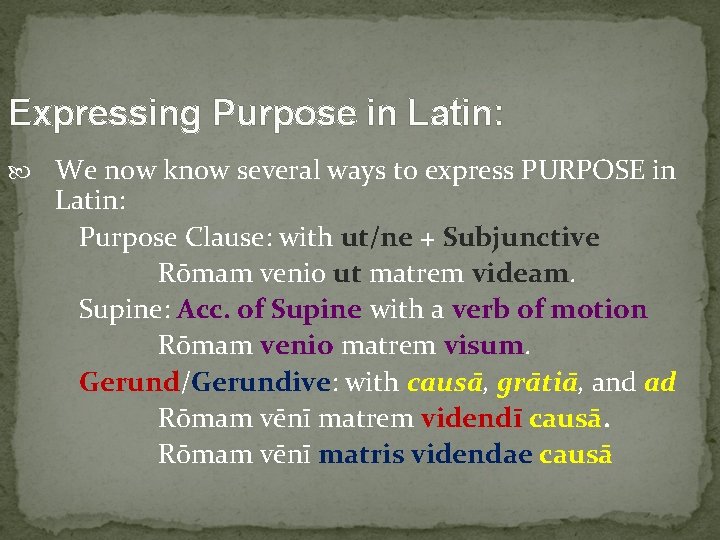 Expressing Purpose in Latin: We now know several ways to express PURPOSE in Latin: