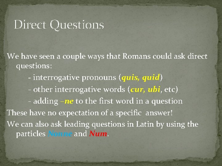 Direct Questions We have seen a couple ways that Romans could ask direct questions: