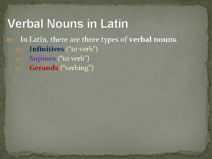 Verbal Nouns in Latin In Latin, there are three types of verbal nouns. Infinitives