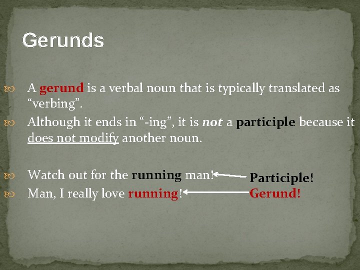 Gerunds A gerund is a verbal noun that is typically translated as “verbing”. Although