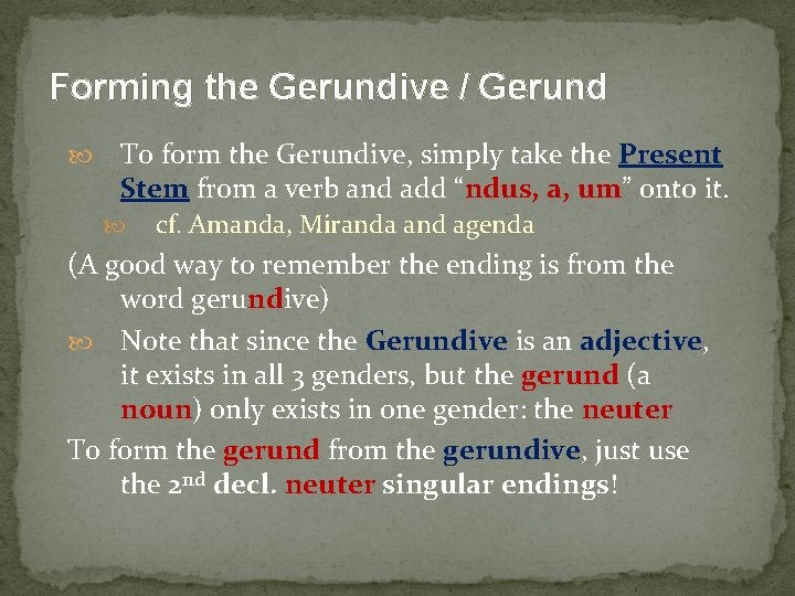 Forming the Gerundive / Gerund To form the Gerundive, simply take the Present Stem