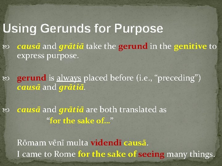 Using Gerunds for Purpose causā and grātiā take the gerund in the genitive to