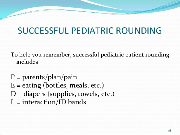 SUCCESSFUL PEDIATRIC ROUNDING To help you remember, successful pediatric patient rounding includes: P = SUCCESSFUL PEDIATRIC ROUNDING To help you remember, successful pediatric patient rounding includes: P =
